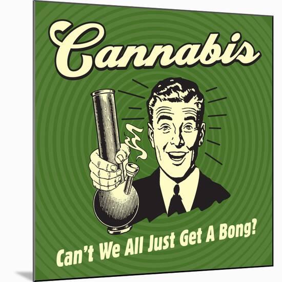 Cannabis Can't We All Just Get a Bong?-Retrospoofs-Mounted Poster