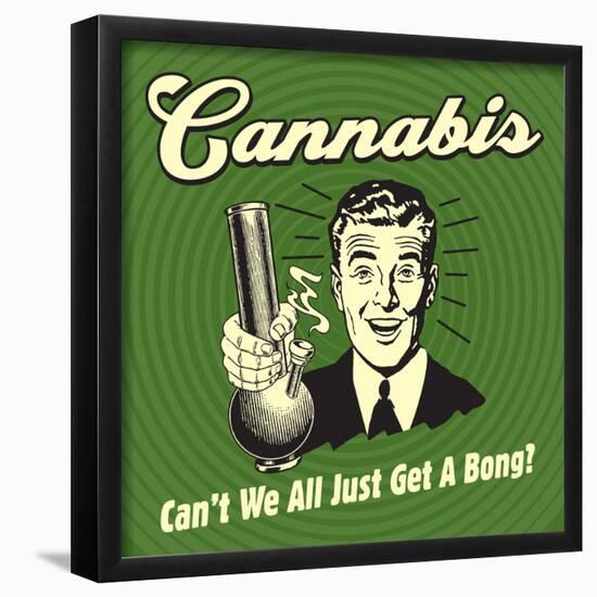 Cannabis Can't We All Just Get a Bong?-Retrospoofs-Framed Poster