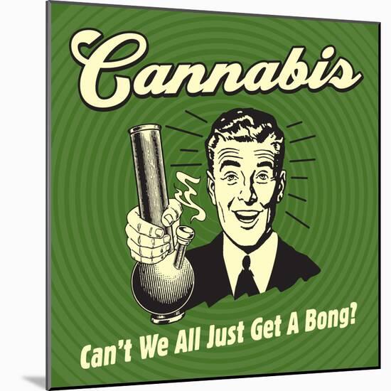 Cannabis Can't We All Just Get a Bong?-Retrospoofs-Mounted Premium Giclee Print