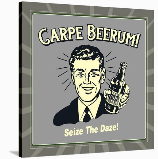 Carpe Beerum! Seize the Daze!-Retrospoofs-Stretched Canvas