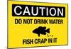 Caution Do Not Drink Water Fish Crap In It Sign Poster-null-Mounted Poster