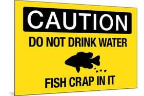 Caution Do Not Drink Water Fish Crap In It Sign Poster-null-Mounted Poster