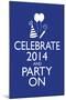 Celebrate 2014 and Party On Poster-null-Mounted Poster