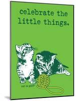Celebrate the Little Things-Cat is Good-Mounted Art Print