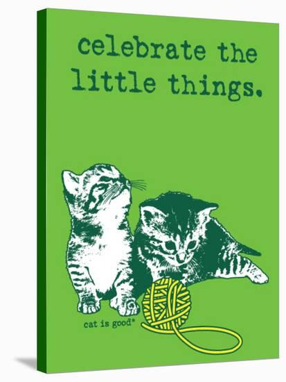 Celebrate the Little Things-Cat is Good-Stretched Canvas