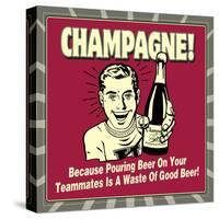 Champagne! Because Pouring Beer on Your Teammates Is a Waste of Good Beer!-Retrospoofs-Stretched Canvas