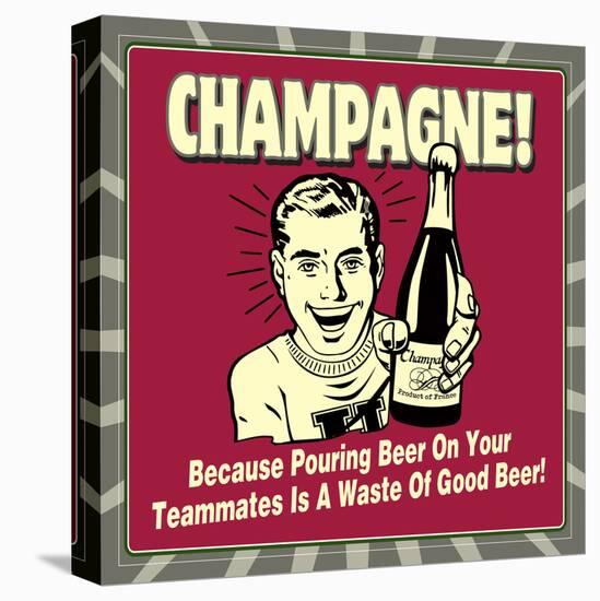 Champagne! Because Pouring Beer on Your Teammates Is a Waste of Good Beer!-Retrospoofs-Stretched Canvas