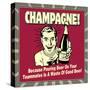 Champagne! Because Pouring Beer on Your Teammates Is a Waste of Good Beer!-Retrospoofs-Stretched Canvas