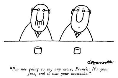 "I'm not going to say any more, Francis.  It's your face, and it was your …" - New Yorker Cartoon