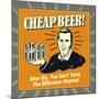 Cheap Beer! after Six, You Can't Taste the Difference Anyway!-Retrospoofs-Mounted Poster