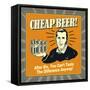 Cheap Beer! after Six, You Can't Taste the Difference Anyway!-Retrospoofs-Framed Stretched Canvas