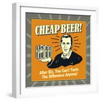 Cheap Beer! after Six, You Can't Taste the Difference Anyway!-Retrospoofs-Framed Premium Giclee Print