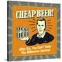 Cheap Beer! after Six, You Can't Taste the Difference Anyway!-Retrospoofs-Stretched Canvas