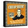 Cheap Beer! after Six, You Can't Taste the Difference Anyway!-Retrospoofs-Framed Stretched Canvas