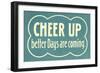 Cheer Up, Better Days are Coming-null-Framed Art Print