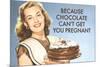 Chocolate Can't Get You Pregnant Funny Poster-Ephemera-Mounted Poster