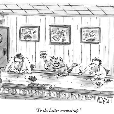 "To the better mousetrap." - New Yorker Cartoon