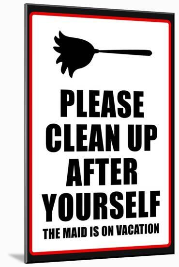 Clean Up After Yourself The Maid Is On Vacation Sign Poster-null-Mounted Poster