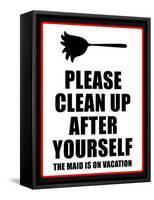 Clean Up after Yourself the Maid Is on Vacation Sign Poster-null-Framed Stretched Canvas