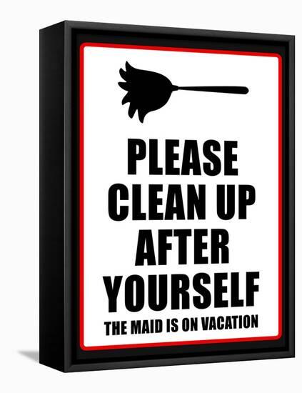 Clean Up after Yourself the Maid Is on Vacation Sign Poster-null-Framed Stretched Canvas