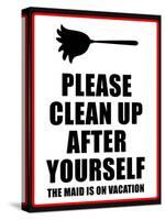 Clean Up after Yourself the Maid Is on Vacation Sign Poster-null-Stretched Canvas