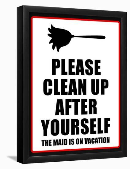 Clean Up after Yourself the Maid Is on Vacation Sign Poster-null-Framed Poster