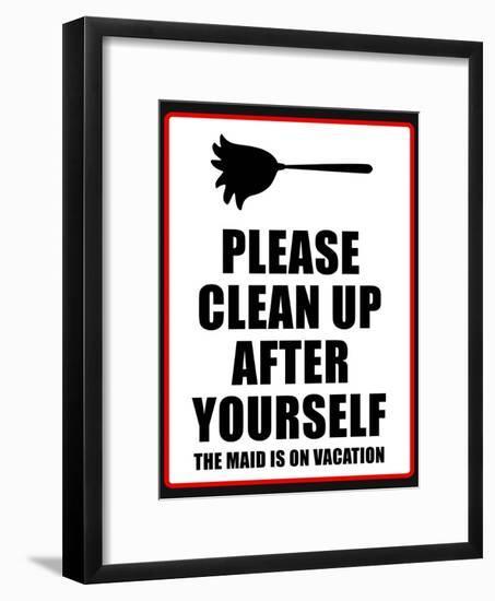Clean Up after Yourself the Maid Is on Vacation Sign Poster-null-Framed Poster