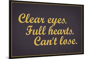 Clear Eyes. Full Heart. Can't Lose.-null-Mounted Art Print