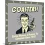 Coasters! Giving Women a Reason to Complain Since 1915!-Retrospoofs-Mounted Premium Giclee Print