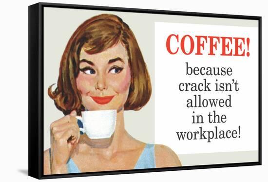 Coffee Because Crack Isn't Allowed in the Workplace Funny Poster Print-Ephemera-Framed Stretched Canvas
