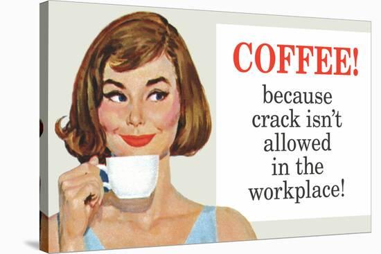 Coffee Because Crack Isn't Allowed in the Workplace Funny Poster Print-Ephemera-Stretched Canvas