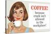 Coffee Because Crack Isn't Allowed in the Workplace Funny Poster Print-Ephemera-Stretched Canvas