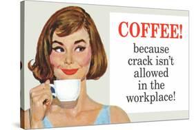 Coffee Because Crack Isn't Allowed in the Workplace Funny Poster Print-Ephemera-Stretched Canvas