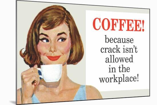 Coffee Because Crack Isn't Allowed in the Workplace Funny Poster Print-Ephemera-Mounted Poster