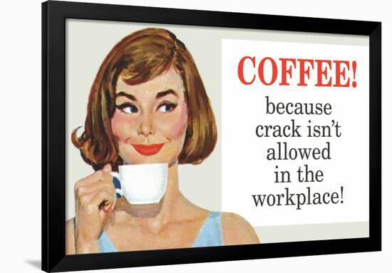 Coffee Because Crack Isn't Allowed in the Workplace Funny Poster Print-Ephemera-Framed Poster