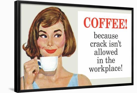 Coffee Because Crack Isn't Allowed in the Workplace Funny Poster-Ephemera-Framed Poster