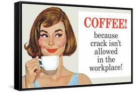 Coffee Because Crack Isn't Allowed in the Workplace Funny Poster-Ephemera-Framed Stretched Canvas