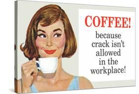 Coffee Because Crack Isn't Allowed in the Workplace Funny Poster-Ephemera-Stretched Canvas