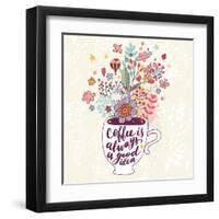 Coffee is Always a Good Idea. Bright Concept Card with Tea of Coffee and Lovely Burst Made of Flowe-smilewithjul-Framed Art Print