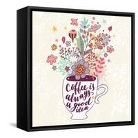 Coffee is Always a Good Idea. Bright Concept Card with Tea of Coffee and Lovely Burst Made of Flowe-smilewithjul-Framed Stretched Canvas