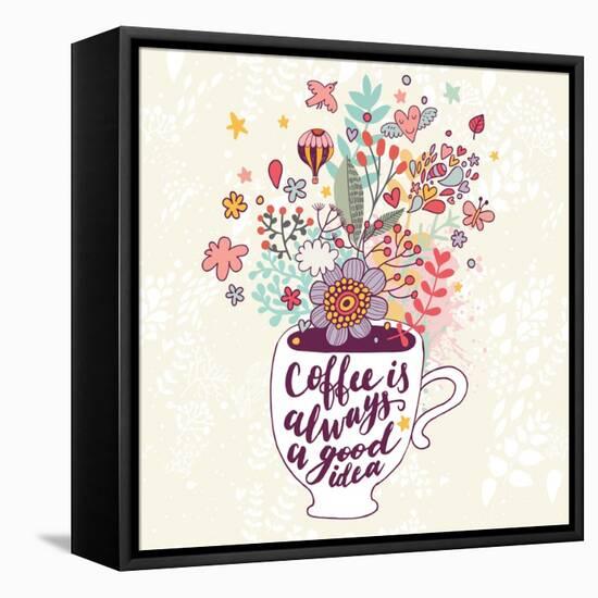 Coffee is Always a Good Idea. Bright Concept Card with Tea of Coffee and Lovely Burst Made of Flowe-smilewithjul-Framed Stretched Canvas