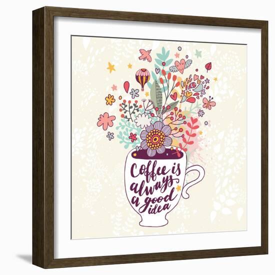 Coffee is Always a Good Idea. Bright Concept Card with Tea of Coffee and Lovely Burst Made of Flowe-smilewithjul-Framed Art Print