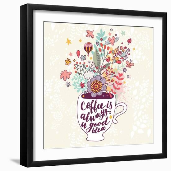 Coffee is Always a Good Idea. Bright Concept Card with Tea of Coffee and Lovely Burst Made of Flowe-smilewithjul-Framed Art Print