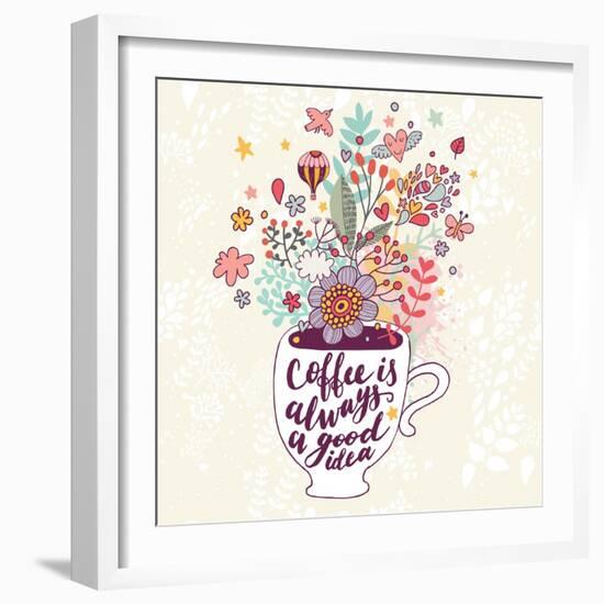 Coffee is Always a Good Idea. Bright Concept Card with Tea of Coffee and Lovely Burst Made of Flowe-smilewithjul-Framed Art Print