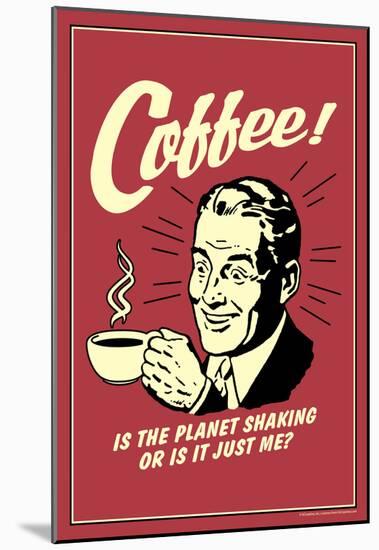 Coffee Is The Planet Shaking Or Just Me Funny Retro Poster-null-Mounted Poster