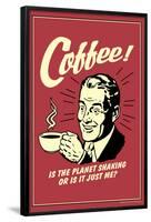 Coffee Is The Planet Shaking Or Just Me Funny Retro Poster-Retrospoofs-Framed Poster