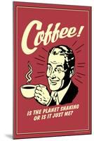 Coffee Is The Planet Shaking Or Just Me Funny Retro Poster-Retrospoofs-Mounted Poster