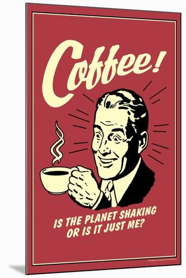 Coffee Is The Planet Shaking Or Just Me Funny Retro Poster-Retrospoofs-Mounted Poster