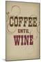 Coffee Until Wine-null-Mounted Art Print