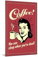 Coffee You Can Sleep When You Are Dead Funny Retro Poster-Retrospoofs-Mounted Poster